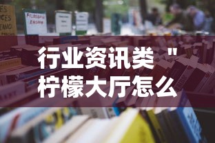 行业资讯类 ＂柠檬大厅怎么开挂”开挂详细教程