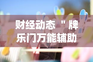 财经动态 ＂牌乐门万能辅助器”(其实是有挂)