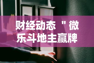 财经动态 ＂微乐斗地主赢牌规律”详细分享装挂步骤教程