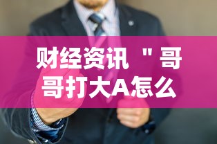 财经资讯 ＂哥哥打大A怎么来好牌	”可以开挂作弊