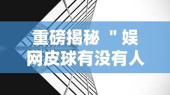 重磅揭秘 ＂娱网皮球有没有人开挂”详细外挂透视辅助软件教程