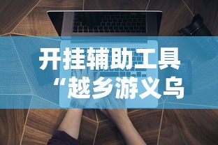 开挂辅助工具“越乡游义乌辅助器下载”详细开挂玩法