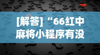 [解答]“66红中麻将小程序有没有挂”(曝光透视必备猫腻)