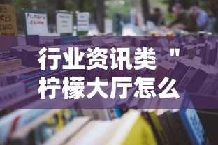 行业资讯类 ＂柠檬大厅怎么开挂”开挂详细教程