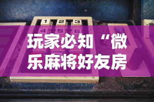 玩家必知“微乐麻将好友房老是输”揭秘透视辅助万能挂