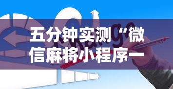 五分钟实测“微信麻将小程序一直输怎么办”其实确实有挂