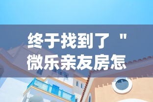 终于找到了 "微乐亲友房怎么开挂(透视挂真的假的) 终于找到了 "微乐亲友房怎么开挂(透视挂真的假的)