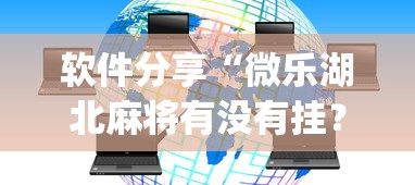 软件分享“微乐湖北麻将有没有挂？_游戏_玩家_工具