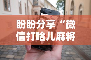盼盼分享“微信打哈儿麻将怎么赢”开挂科技辅助神器手机