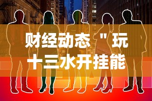 财经动态 ＂玩十三水开挂能看出来吗”(详细透视教程)-