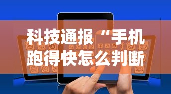 科技通报“手机跑得快怎么判断开挂了”(透视曝光猫腻)