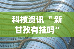 科技资讯 ＂新甘孜有挂吗	”(详细透视教程)-
