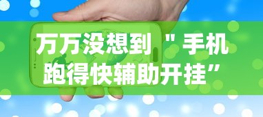 万万没想到 ＂手机跑得快辅助开挂”(必胜开挂神器)