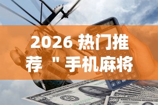 2026 热门推荐 ＂手机麻将挂要多少钱一个”开挂神器{透视辅助}全揭秘