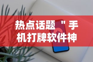 热点话题 ＂手机打牌软件神器设备!详细开挂教程