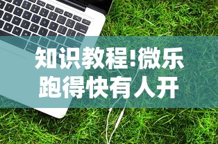 知识教程!微乐跑得快有人开挂吗	”辅助工具插件,揭秘技巧开挂