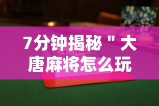 7分钟揭秘＂大唐麻将怎么玩才能赢	”（透视挂）辅助神器教程