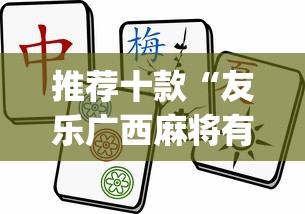 推荐十款“友乐广西麻将有规律吗?_游戏_玩家_工具 推荐十款“友乐广西麻将有规律吗?_游戏_玩家_工具