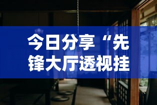 今日分享“先锋大厅透视挂如何开挂	”附透视挂详细教程