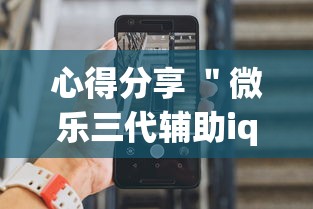心得分享 ＂微乐三代辅助iq下载手机版	”分享辅助外挂教程
