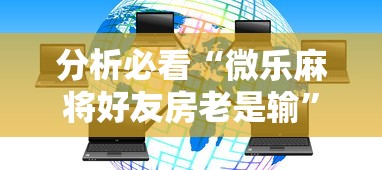 分析必看“微乐麻将好友房老是输”开挂方法