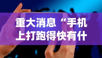 重大消息“手机上打跑得快有什么技巧	”作弊(透视)透视辅助