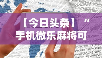 【今日头条】“手机微乐麻将可以开挂吗”（透视挂）辅助神器教程