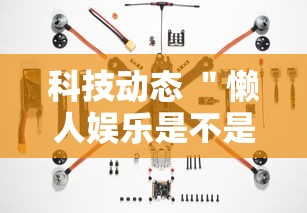 科技动态 ＂懒人娱乐是不是有挂”-详细教程