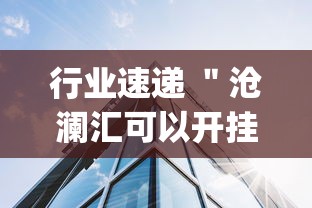 行业速递 "沧澜汇可以开挂吗(透视挂真的假的) 行业速递 "沧澜汇可以开挂吗(透视挂真的假的)