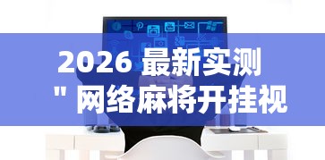 2026 最新实测 ＂网络麻将开挂视频	”其实有开挂插件!