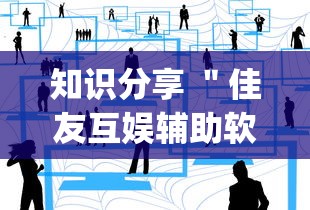 知识分享 ＂佳友互娱辅助软件怎么下载!专业师傅带你一起了解(确实有挂)