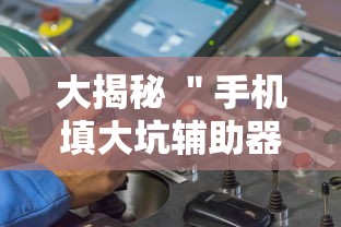 大揭秘 ＂手机填大坑辅助器”开挂辅助教程