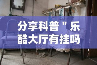 分享科普＂乐酷大厅有挂吗	”确实果然有挂