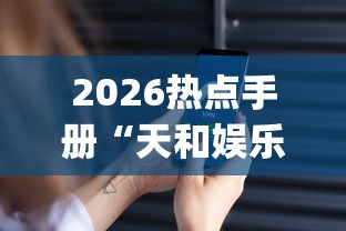2026热点手册“天和娱乐有挂吗”(原来确实是有插件)