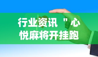 行业资讯 ＂心悦麻将开挂跑得快辅助	”(详细透视教程)