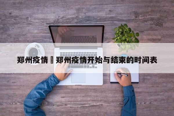 郑州疫情›郑州疫情开始与结束的时间表