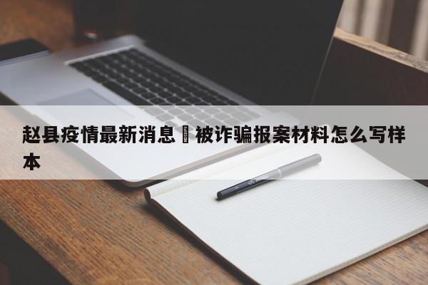 赵县疫情最新消息›被诈骗报案材料怎么写样本