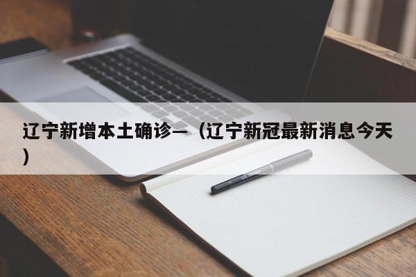 辽宁新增本土确诊—（辽宁新冠最新消息今天）