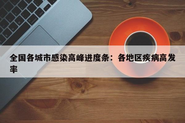 全国各城市感染高峰进度条：各地区疾病高发率