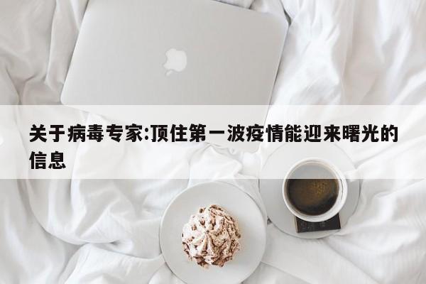 关于病毒专家:顶住第一波疫情能迎来曙光的信息