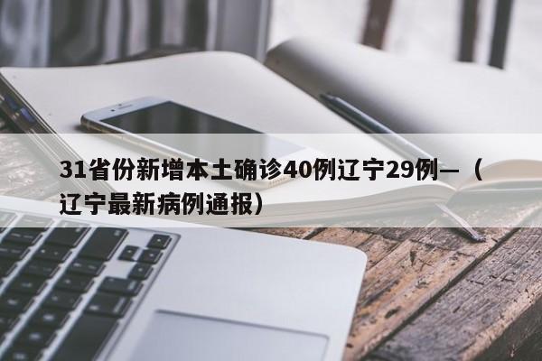 31省份新增本土确诊40例辽宁29例—（辽宁最新病例通报）