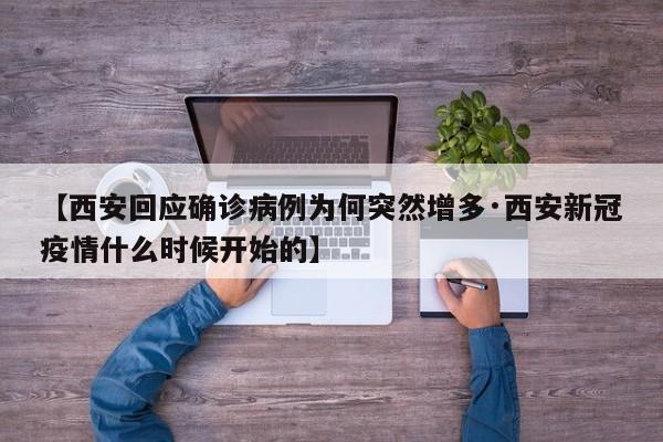 【西安回应确诊病例为何突然增多·西安新冠疫情什么时候开始的】