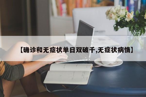 【确诊和无症状单日双破千,无症状病情】