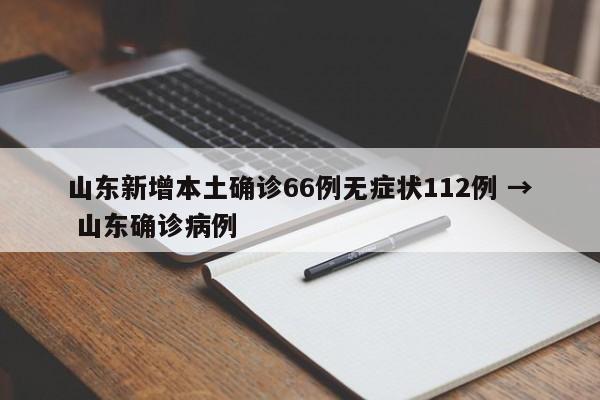 山东新增本土确诊66例无症状112例 → 山东确诊病例
