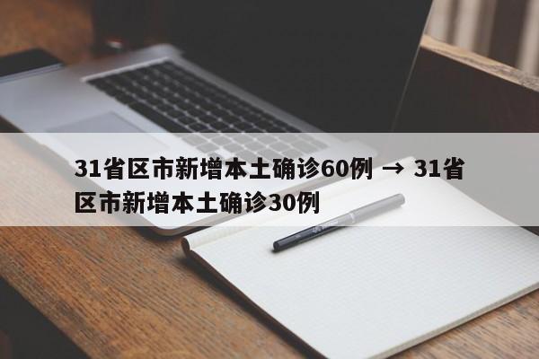 31省区市新增本土确诊60例 → 31省区市新增本土确诊30例