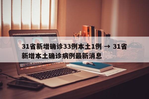 31省新增确诊33例本土1例 → 31省新增本土确诊病例最新消息