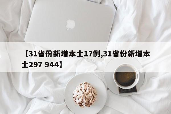 【31省份新增本土17例,31省份新增本土297 944】