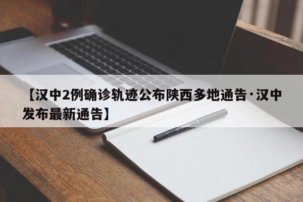 【汉中2例确诊轨迹公布陕西多地通告·汉中发布最新通告】