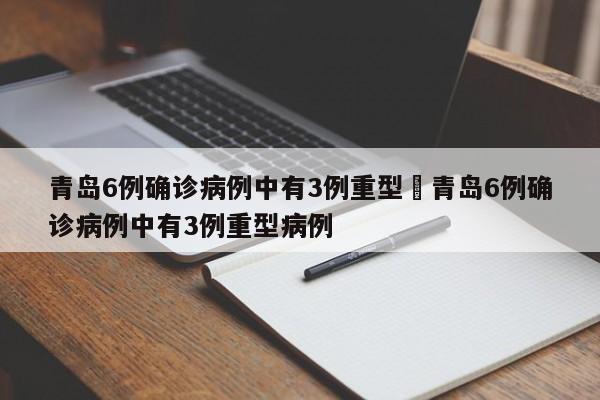 青岛6例确诊病例中有3例重型›青岛6例确诊病例中有3例重型病例