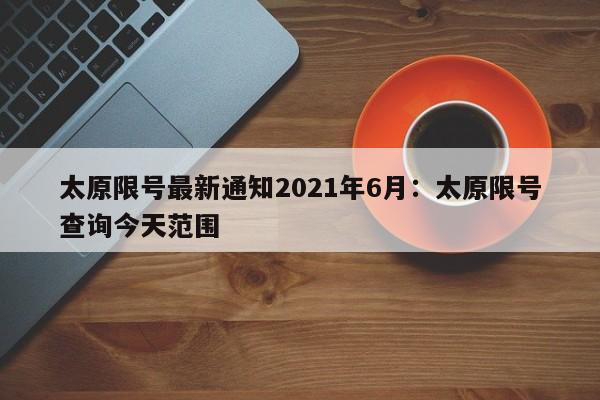 太原限号最新通知2021年6月：太原限号查询今天范围